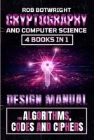 Cryptography And Computer Science: Design Manual For Algorithms, Codes And Ciphers 1839385529 Book Cover