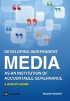 Developing Independent Media as an Institution of Accountable Governance 0821386298 Book Cover