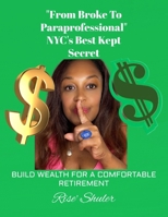 “From Broke to Paraprofessional” NYC’s Best Kept Secret!: Build Wealth for a Comfortable Retirement B0FNNGSVR9 Book Cover