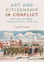 Art and Citizenship in Conflict: British Women War Artists, 1939-45 B0F1C2MV67 Book Cover