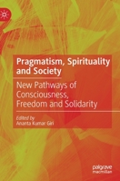 Pragmatism, Spirituality and Society: New Pathways of Consciousness, Freedom and Solidarity 9811571139 Book Cover