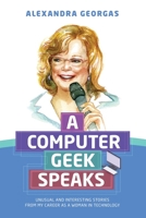 A Computer Geek Speaks: Unusual and interesting stories from my career as a woman in technology 0578442043 Book Cover