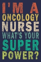 I'm a Oncology Nurse What's Your Super Power?: Funny Nurse Journal Gift 1702524140 Book Cover