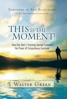 This Is the Moment!: How One Man's Yearlong Journey Captured the Power of Extraordinary Gratitude 0692981950 Book Cover