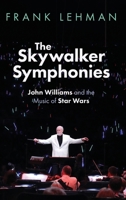 The Skywalker Symphonies: John Williams and the Music of Star Wars (Oxford Music / Media) 0197798489 Book Cover
