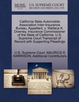 California State Automobile Association Inter-Insurance Bureau, Appellant, v. Wallace K. Downey, Insurance Commissioner of the State of California. ... of Record with Supporting Pleadings 1270376683 Book Cover
