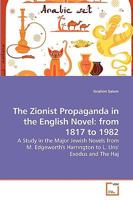 The Zionist Propaganda in the English Novel: from 1817 to 1982: A Study in the Major Jewish Novels from M. Edgeworth's Harrington to L. Uris' Exodus and The Haj 3639246381 Book Cover
