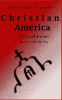 Christian America: Shattered Dreams in a Veiled Society 1497510198 Book Cover