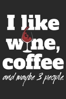 I Like Wine Coffee And Maybe 3 People: Coffee Drinker & Wine Lover Notebook Journal Diary Planner (Ruled Paper, 120 Lined Pages, 6 x 9) Gift For Caffeine Junkies & Wine Experts 1705931391 Book Cover