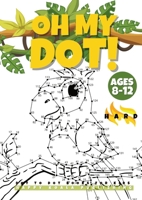 "OH MY DOT!" Dot to Dot books for kids ages 8-12 Hard: The Big and fun Dots Activity book for Kids, Boys and Girls ages 8-12. Connect more than 300 ... Witches, Dinosaurs..Perfect to color! 3989356046 Book Cover
