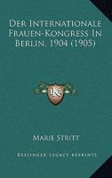 Der Internationale Frauen-Kongress In Berlin, 1904 (1905) 1160436185 Book Cover