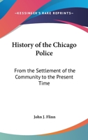 History of the Chicago Police: From the Settlement of the Community to the Present Time 0548215103 Book Cover