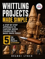 Whittling Projects Made Simple: A Step-by-Step Approach to Carving Wood Figures with Basic Knife Tools B0HC44MSRY Book Cover