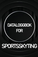 Dataloggbok for sportsskyting: Hold oversikt over dato, tid, sted, skytevåpen, omfangstype, ammunisjon, avstand, pulver, primer, messing, diagramside 3986081909 Book Cover