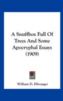 A Snuffbox Full Of Trees And Some Apocryphal Essays 0548619689 Book Cover