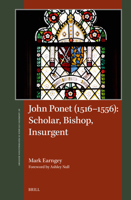John Ponet (1516-1556): Scholar, Bishop, Insurgent (St Andrews Studies in Reformation History) 9004421076 Book Cover