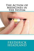 The Action Of Medicines In The System; Or, On The Mode In Which Therapeutic Agents Introduced Into The Stomach Produce Their Peculiar Effects On The Animal Economy 9354590284 Book Cover