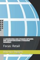 La comunicazione come strumento nell'ambito della commercializzazione e transazione immobiliare: Focus: Retail 1718056818 Book Cover