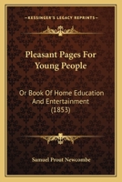 Pleasant Pages For Young People: Or Book Of Home Education And Entertainment 1164941488 Book Cover