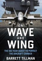On Wave and Wing: The 100 Year Quest to Perfect the Aircraft Carrier 1621575918 Book Cover