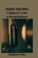 INSIDE THE RING: A Beginner's Guide to Boxing Brilliance B0CT5ZWRJC Book Cover