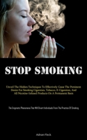 Stop Smoking: Unveil The Hidden Techniques To Effectively Cease The Persistent Desire For Smoking Cigarettes, Tobacco, E-Cigarettes, And All ... Individuals From The Practice Of Smoking 1837878080 Book Cover