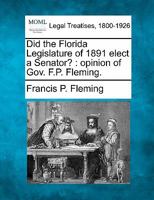 Did the Florida Legislature of 1891 elect a Senator?: opinion of Gov. F.P. Fleming. 1240099622 Book Cover