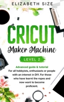 Cricut Maker Machine: LEVEL 2: THE INTERMEDIATE'S HANDBOOK & TUTORIAL For all hobbyists, enthusiasts or people with an interest in DY. For those who ... the ropes and now want to become proficient 1914172663 Book Cover