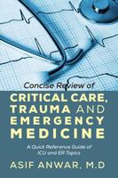 Concise Review of Critical Care, Trauma and Emergency Medicine: A Quick Reference Guide of ICU and Er Topics 1478716088 Book Cover