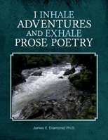 I Inhale Adventures and Exhale Prose Poetry: Life Experiences Unwrapped 1098309634 Book Cover