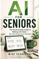 AI for Seniors and Beginners: Everything You Actually Need to Know to Get Started and Get Real Results - No Tech Experience needed B0H6G2ZGZH Book Cover