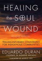 Healing the Soul Wound: Trauma-Informed Counseling for Indigenous Communities 0807761397 Book Cover