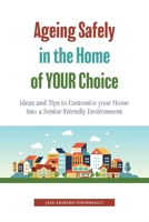 Ageing Safely in the Home of YOUR Choice: Ideas and Tips to Customize your Home into a Senior-Friendly Environment 1039128882 Book Cover