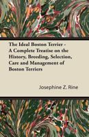 The Ideal Boston Terrier - A Complete Treatise on the History, Breeding, Selection, Care and Management of Boston Terriers 1446501736 Book Cover