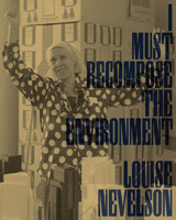 Louise Nevelson: I Must Recompose the Environment 194175323X Book Cover