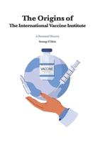 The Origins of the International Vaccine Institute B0CFV1MZJK Book Cover
