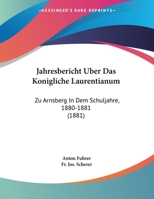Jahresbericht Uber Das Konigliche Laurentianum: Zu Arnsberg In Dem Schuljahre, 1880-1881 (1881) 1169631592 Book Cover