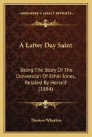 A Latter Day Saint: Being The Story Of The Conversion Of Ethel Jones, Related By Herself 1120120500 Book Cover