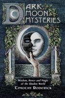 Dark Moon Mysteries: Wisdom, Power and Magic of the Shadow World 156718345X Book Cover