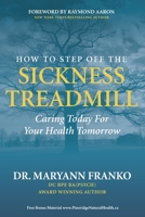How to Step Off the Sickness Treadmill: Caring Today For Your Health Tomorrow 1772772992 Book Cover