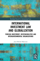 International Investment Law and Globalization: Foreign Investment, Responsibilities and Intergovernmental Organizations 0367586843 Book Cover