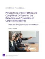 Perspectives of Chief Ethics and Compliance Officers on the Detection and Prevention of Corporate Misdeeds: What the Policy Community Should Know 0833047264 Book Cover