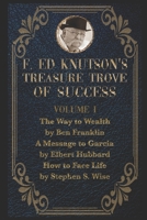 F Ed Knutson's Treasure Trove Of Success Volume I: The Way To Wealth by Ben Franklin And other writings by Benjamin Franklin, A Message To Garcia by Elbert Hubbard, How to Face Life by Stephen S. Wise B08YQFWFMX Book Cover