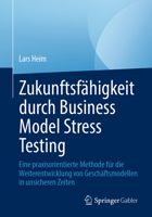 Zukunftsfähigkeit durch Business Model Stress Testing: Eine praxisorientierte Methode für die Weiterentwicklung von Geschäftsmodellen in unsicheren Zeiten (German Edition) 3658494212 Book Cover