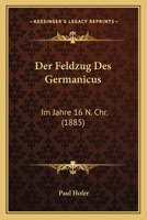 Der Feldzug Des Germanicus: Im Jahre 16 N. Chr. (1885) 1167465814 Book Cover