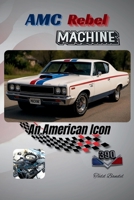 AMC Rebel Machine: An American Icon (The American motors corporation collection) B0FNRJTWBJ Book Cover