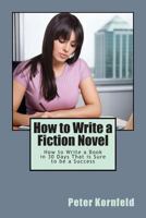 How to Write a Fiction Novel: How to Write a Book in 30 Days That is Sure to be a Success 1482001276 Book Cover