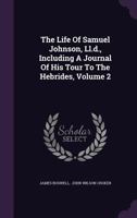 Boswell's Life of Johnson: Including Boswell's Journal of a Tour to the Hebrides and Johnson's Diary of a Journey Into North Wales, Volume 2 1175296074 Book Cover