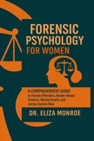 Forensic Psychology For Women: A Comprehensive Guide to Female Offenders, Gender Based Violence , Mental Health and Justice System Bias. B0FHKZJB6K Book Cover