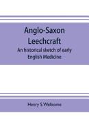 Anglo-Saxon Leechcraft; an Historical Sketch of Early English Medicine 9353703662 Book Cover